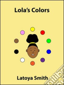 Lola's Colors. E-book. Formato EPUB ebook di Latoya Smith