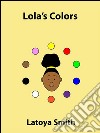 Lola's Colors. E-book. Formato EPUB ebook di Latoya Smith