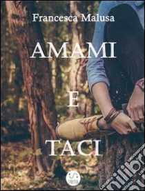 Amami e Taci. E-book. Formato EPUB ebook di Francesca Malusa