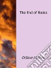 The end of books. E-book. Formato Mobipocket ebook di Octave Uzanne