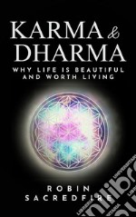 Karma and Dharma: Why Life is Beautiful and Worth Living. E-book. Formato PDF ebook