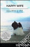 Happy Wife, Happy Life: A Marriage Book for Men That Doesn't Suck - 7 Tips How to be a Kick-Ass Husband: The Marriage Guide for Men That Works. E-book. Formato Mobipocket ebook