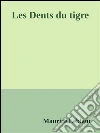 Les dents du tigre. E-book. Formato Mobipocket ebook di Maurice Leblanc