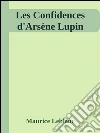 Les confidences d'Arsène Lupin. E-book. Formato Mobipocket ebook di Maurice Leblanc