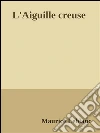 L'Aiguille creuse. E-book. Formato Mobipocket ebook di Maurice Leblanc