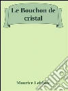 Le bouchon de cristal. E-book. Formato EPUB ebook di Maurice Leblanc