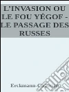 L'invasion ou le fou yégof - Le passage des russes. E-book. Formato Mobipocket ebook di Erckmann-chatrian