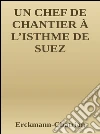 Un chef de chantier à l'isthme de Suez. E-book. Formato Mobipocket ebook di Erckmann-chatrian