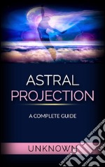 Astral Projection - A Complete Guide. E-book. Formato EPUB ebook