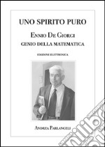 Uno Spirito Puro. Ennio De Giorgi, genio della matematica. E-book. Formato EPUB ebook