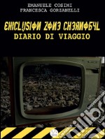 Exclusion zone Chernobyl, diario di viaggio. E-book. Formato EPUB ebook