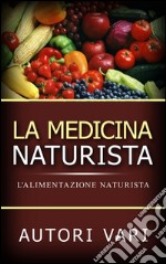 La Medicina Naturista - L&apos;Alimentazione naturista. E-book. Formato EPUB ebook