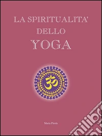 La spiritualità dello yoga. E-book. Formato PDF ebook