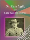 Dr. Elsie Inglis. E-book. Formato EPUB ebook di Lady Frances Balfour