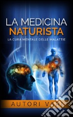 La Medicina Naturista - La cura mentale delle malattie. E-book. Formato EPUB ebook