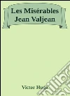Les Misérables Jean Valjean. E-book. Formato EPUB ebook di Victor Hugo