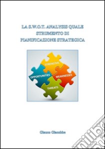 La swot analysis quale strumento di pianificazione strategica. E-book. Formato EPUB ebook di Glauco Giacobbe