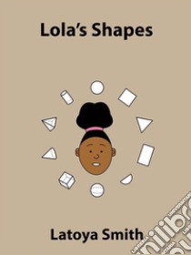 Lola's Shapes. E-book. Formato EPUB ebook di Latoya Smith
