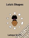 Lola's Shapes. E-book. Formato EPUB ebook di Latoya Smith