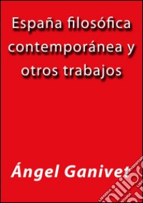 España filosófica contemporánea y otros trabajos. E-book. Formato EPUB ebook di Ángel Ganivet