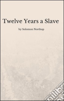 Twelve years a slave. E-book. Formato Mobipocket ebook di Solomon Northup