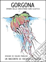 Gorgona, ovvero della consistenza duro elastica. E-book. Formato PDF ebook