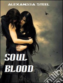 Soul Blood Anima di sangue. E-book. Formato EPUB ebook di Alexandra Steel