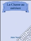 La chasse au météore. E-book. Formato Mobipocket ebook di Jules Verne