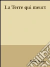 La terre qui meurt. E-book. Formato Mobipocket ebook di René Bazin