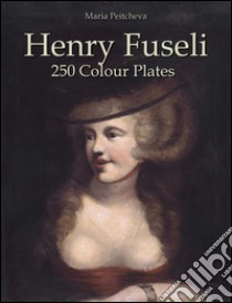 Henry Fuseli: 250 colour plates. Ediz. illustrata. E-book. Formato Mobipocket ebook di Maria Peitcheva