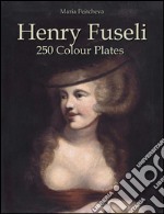 Henry Fuseli: 250 colour plates. Ediz. illustrata. E-book. Formato EPUB ebook