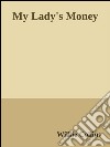 My lady's money. E-book. Formato EPUB ebook