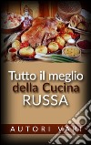 Tutto il meglio della cucina russa. E-book. Formato EPUB ebook