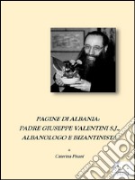 Pagine di Albania. Padre Giuseppe Valentini S.J., Albanologo e Bizantinista. E-book. Formato EPUB ebook