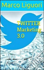 Twitter marketing 3.0. E-book. Formato PDF ebook