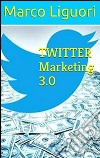 Twitter marketing 3.0. E-book. Formato PDF ebook