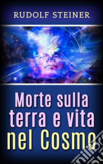 Morte sulla Terra e vita nel cosmo. E-book. Formato EPUB ebook di Rudolf Steiner