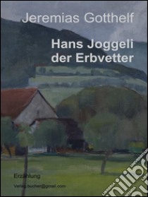 Hans Joggeli der Erbvetter. E-book. Formato Mobipocket ebook di Jeremias Gotthelf