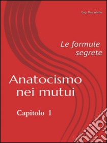 Anatocismo nei mutui: le formule segrete (Capitolo 1) . E-book. Formato EPUB ebook di Eng. Das Warhe