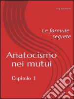 Anatocismo nei mutui: le formule segrete (Capitolo 1) . E-book. Formato EPUB ebook