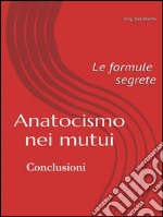 Anatocismo nei mutui: le formule segrete (Conclusioni). E-book. Formato PDF ebook