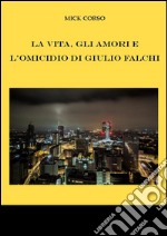 La vita, gli amori e l&apos;omicidio di Giulio Falchi. E-book. Formato PDF ebook