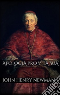 Apologia pro vita sua. E-book. Formato Mobipocket ebook di John Henry Newman