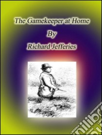 The gamekeeper at home. E-book. Formato Mobipocket ebook di Richard Jefferies