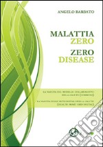 MALATTIA ZERO - ZERO DISEASE - La nascita del modello collaborativo (Commons) della salute. La nascita delle reti digitali per la salute (Health Smart Grid Digital).. E-book. Formato Mobipocket ebook