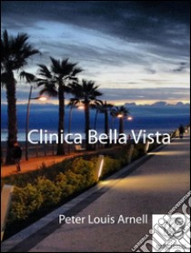 Clinica Bella Vista. E-book. Formato Mobipocket ebook di Peter Louis Arnell