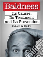 Baldness - Its Causes, Its Treatment and Its Prevention. E-book. Formato Mobipocket ebook