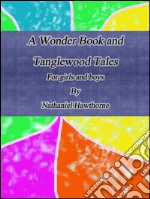 A wonder book and Tanglewood tales: for girls and boys. E-book. Formato EPUB ebook