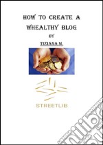 How To Create a Wealthy Blog. E-book. Formato EPUB ebook