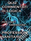 Esercizi Commentati Test Professioni Sanitarie Logica. E-book. Formato EPUB ebook di Bondtest